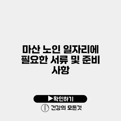 마산 노인 일자리에 필요한 서류 및 준비 사항