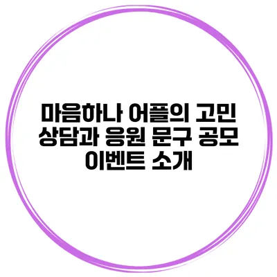마음하나 어플의 고민 상담과 응원 문구 공모 이벤트 소개