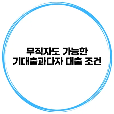 무직자도 가능한 기대출과다자 대출 조건