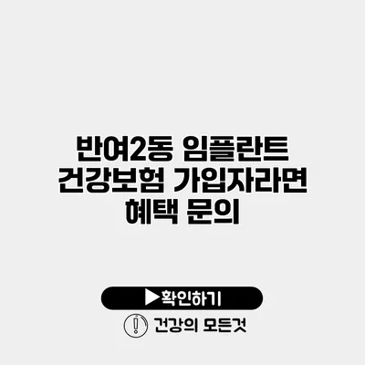 반여2동 임플란트 건강보험 가입자라면 혜택 문의
