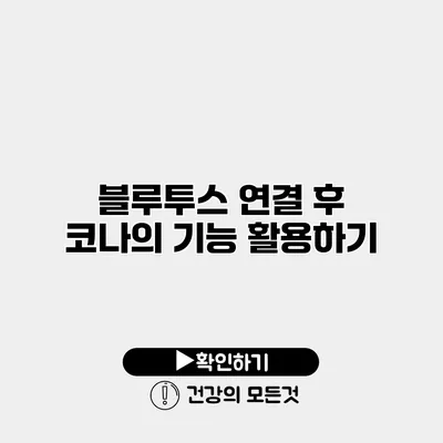 블루투스 연결 후 코나의 기능 활용하기