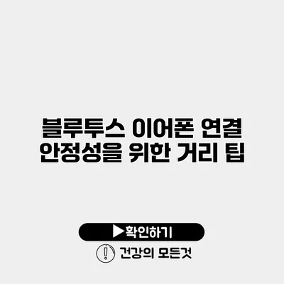 블루투스 이어폰 연결 안정성을 위한 거리 팁