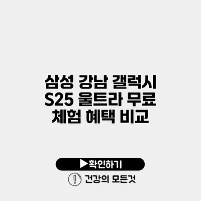 삼성 강남 갤럭시 S25 울트라 무료 체험 혜택 비교