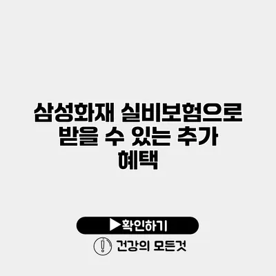 삼성화재 실비보험으로 받을 수 있는 추가 혜택