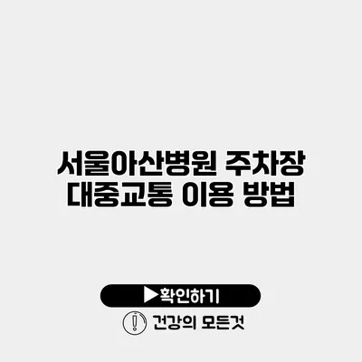 서울아산병원 주차장 대중교통 이용 방법