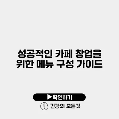 성공적인 카페 창업을 위한 메뉴 구성 가이드