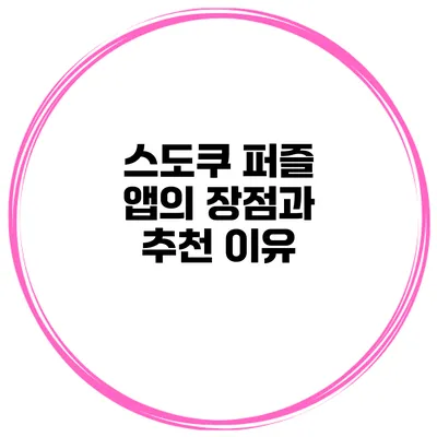 스도쿠 퍼즐 앱의 장점과 추천 이유