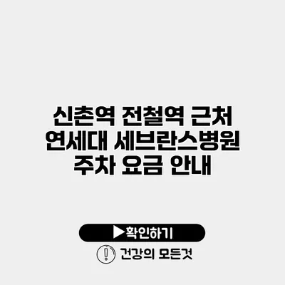 신촌역 전철역 근처 연세대 세브란스병원 주차 요금 안내