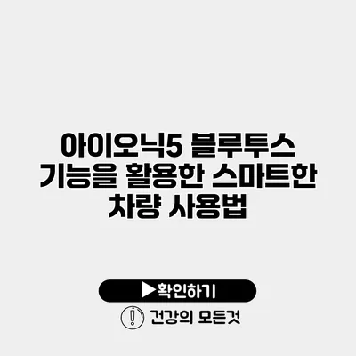 아이오닉5 블루투스 기능을 활용한 스마트한 차량 사용법