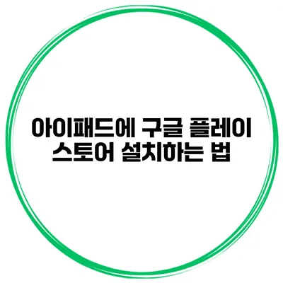 아이패드에 구글 플레이 스토어 설치하는 법