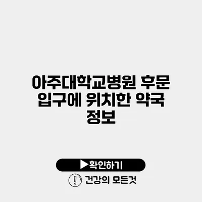 아주대학교병원 후문 입구에 위치한 약국 정보