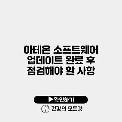 아테온 소프트웨어 업데이트 완료 후 점검해야 할 사항