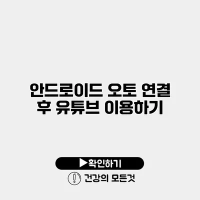 안드로이드 오토 연결 후 유튜브 이용하기