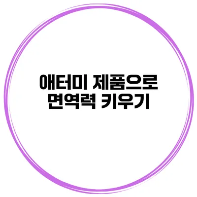 애터미 제품으로 면역력 키우기