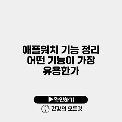 애플워치 기능 정리 어떤 기능이 가장 유용한가?