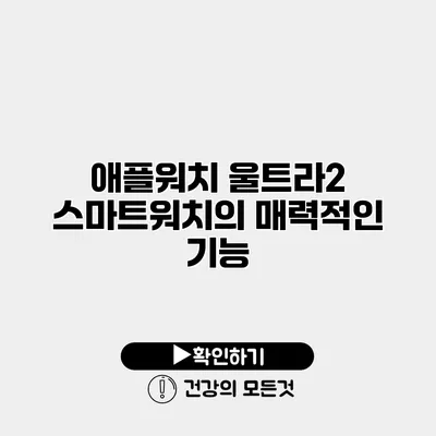 애플워치 울트라2 스마트워치의 매력적인 기능
