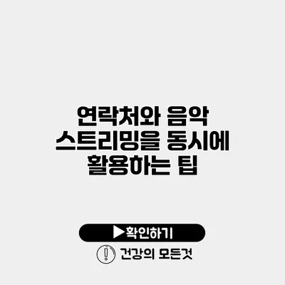 연락처와 음악 스트리밍을 동시에 활용하는 팁