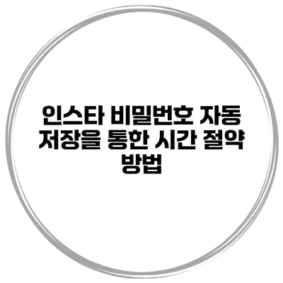 인스타 비밀번호 자동 저장을 통한 시간 절약 방법