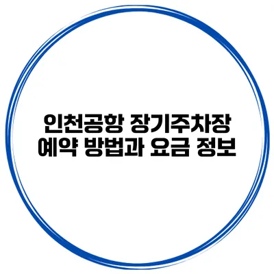 인천공항 장기주차장 예약 방법과 요금 정보