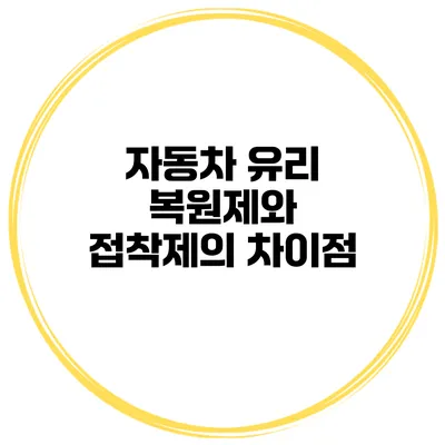 자동차 유리 복원제와 접착제의 차이점