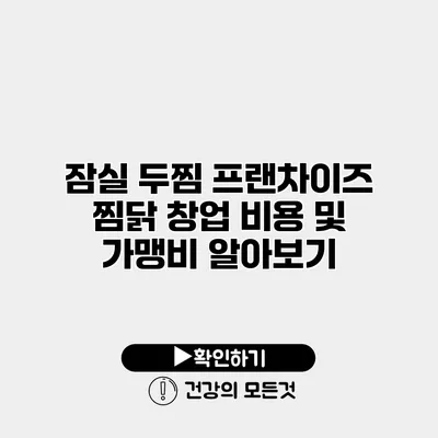 잠실 두찜 프랜차이즈 찜닭 창업 비용 및 가맹비 알아보기