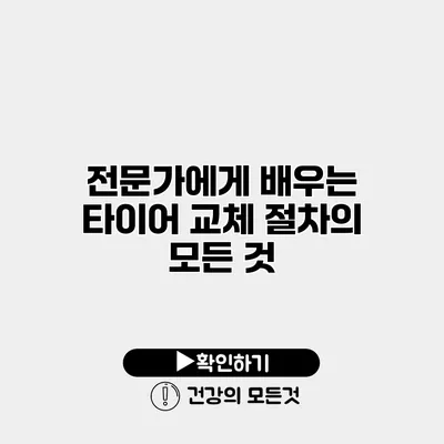 전문가에게 배우는 타이어 교체 절차의 모든 것