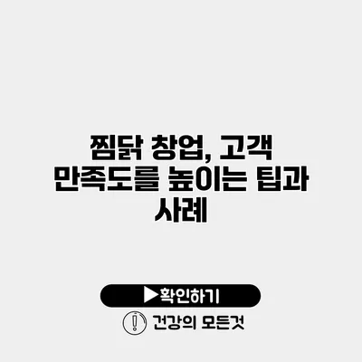 찜닭 창업, 고객 만족도를 높이는 팁과 사례