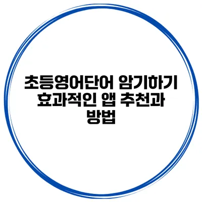 초등영어단어 암기하기 효과적인 앱 추천과 방법