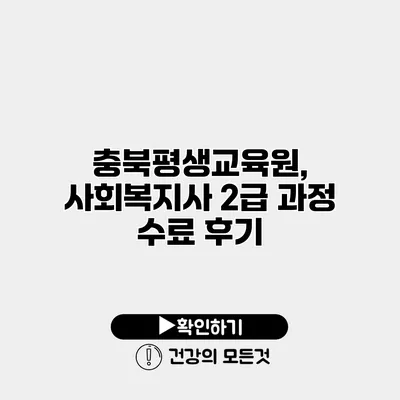 충북평생교육원, 사회복지사 2급 과정 수료 후기
