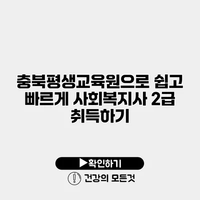 충북평생교육원으로 쉽고 빠르게 사회복지사 2급 취득하기
