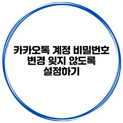 카카오톡 계정 비밀번호 변경 잊지 않도록 설정하기