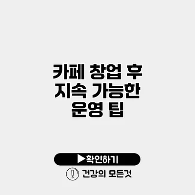 카페 창업 후 지속 가능한 운영 팁
