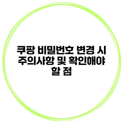 쿠팡 비밀번호 변경 시 주의사항 및 확인해야 할 점