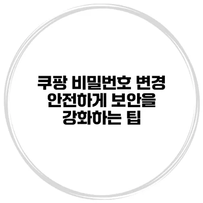 쿠팡 비밀번호 변경 안전하게 보안을 강화하는 팁
