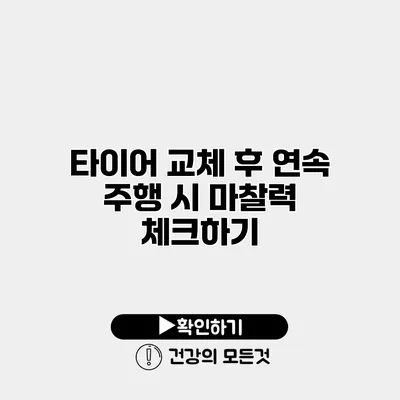타이어 교체 후 연속 주행 시 마찰력 체크하기