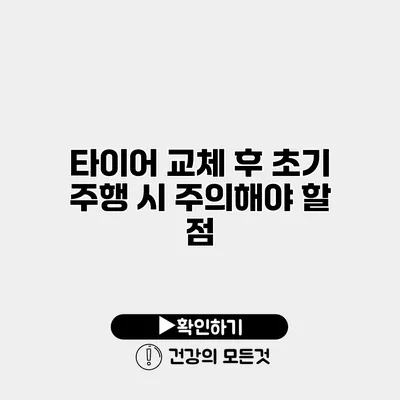 타이어 교체 후 초기 주행 시 주의해야 할 점