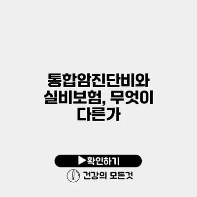 통합암진단비와 실비보험, 무엇이 다른가?