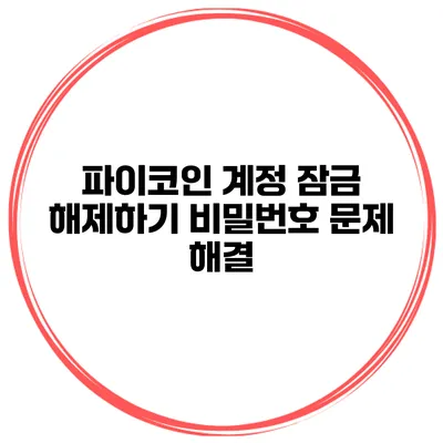 파이코인 계정 잠금 해제하기 비밀번호 문제 해결