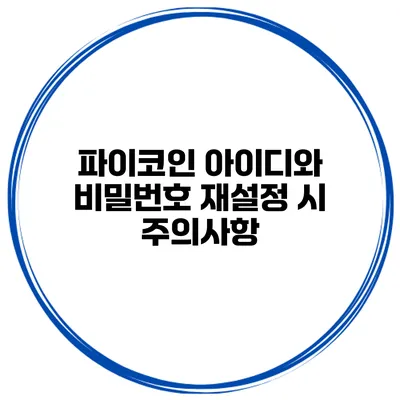 파이코인 아이디와 비밀번호 재설정 시 주의사항