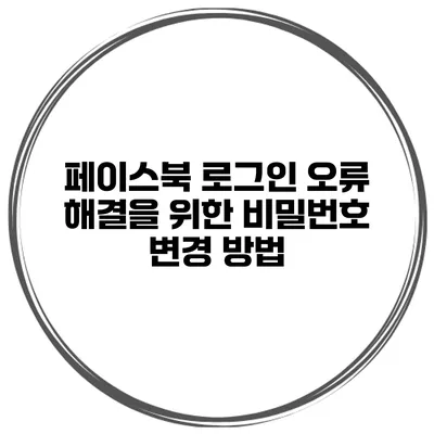 페이스북 로그인 오류 해결을 위한 비밀번호 변경 방법