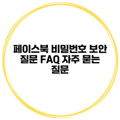 페이스북 비밀번호 보안 질문 FAQ 자주 묻는 질문