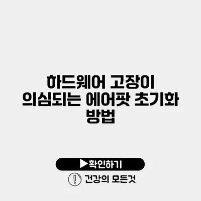 하드웨어 고장이 의심되는 에어팟 초기화 방법