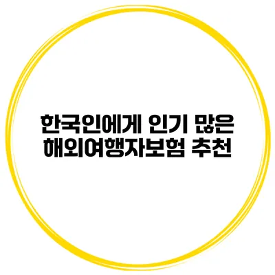 한국인에게 인기 많은 해외여행자보험 추천