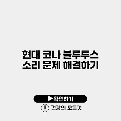 현대 코나 블루투스 소리 문제 해결하기